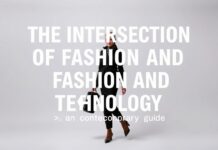 The Intersection of Fashion and Technology: A Modern Guide The Intersection of Fashion and Technology: A Contemporary Guide