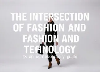 The Intersection of Fashion and Technology: A Modern Guide The Intersection of Fashion and Technology: A Contemporary Guide