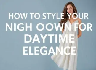 How to Style Your Nightdress for Daytime Elegance How to Style Your Nightgown for Daytime Elegance